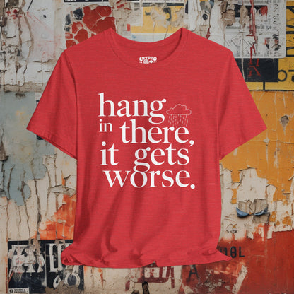 T-Shirt - Hang In There, It Gets Worse Funny Pessimism Tee | Bella + Canvas Unisex T-shirt from Crypto Zoo Tees